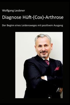 portada Diagnose Hüft-(Cox) Arthrose: Der Beginn eines Leidensweges mit positivem Ausgang (en Alemán)