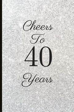 portada Cheers to 40 Years: A Beautiful 40th Birthday Gift and Keepsake to Write Down Special Moments (in English)