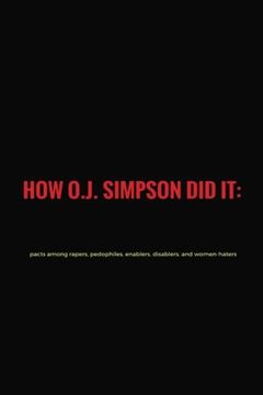 portada How O.J. Simpson did it: pacts among rapers, pedophiles, enablers, disablers and women-haters - 1st manifest
