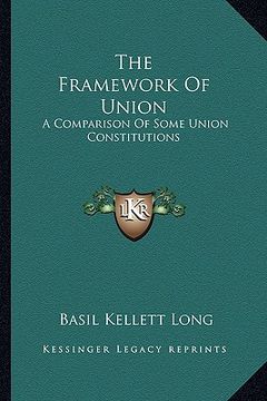 portada the framework of union: a comparison of some union constitutions (en Inglés)