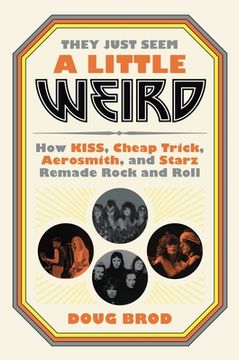 portada They Just Seem a Little Weird: How Kiss, Cheap Trick, Aerosmith, and Starz Remade Rock and Roll (in English)
