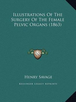 portada illustrations of the surgery of the female pelvic organs (1863) (en Inglés)