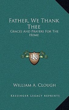 portada father, we thank thee: graces and prayers for the home (en Inglés)