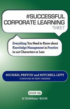 portada # successful corporate learning tweet book05: everything you need to know about knowledge management in practice in 140 characters or less