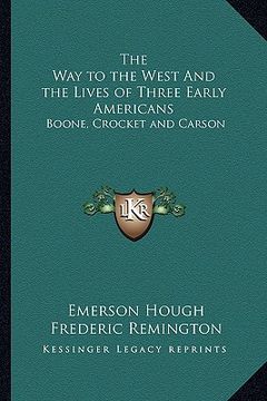 portada the way to the west and the lives of three early americans: boone, crocket and carson (en Inglés)