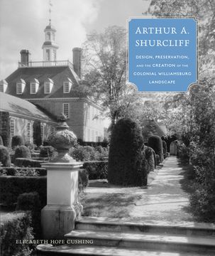 portada Arthur A. Shurcliff: Design, Preservation, and the Creation of the Colonial Williamsburg Landscape (in English)