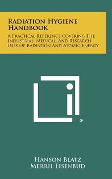 portada radiation hygiene handbook: a practical reference covering the industrial, medical, and research uses of radiation and atomic energy