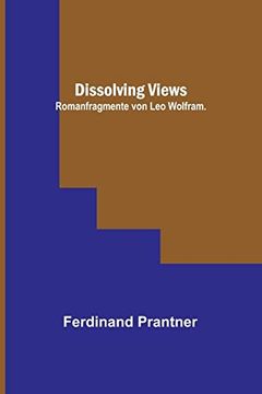 portada Dissolving Views: Romanfragmente von Leo Wolfram. (en Alemán)