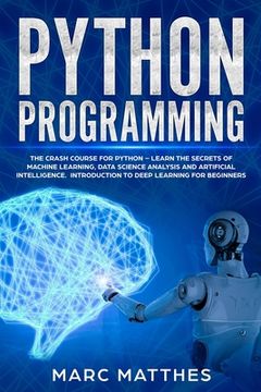 portada Python Programming: The Crash Course for Python - Learn the Secrets of Machine Learning, Data Science Analysis and Artificial Intelligence
