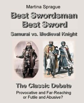 portada Best Swordsman, Best Sword: Samurai vs. Medieval Knight: The Classic Debate: Provocative and Far-Reaching or Futile and Abusive