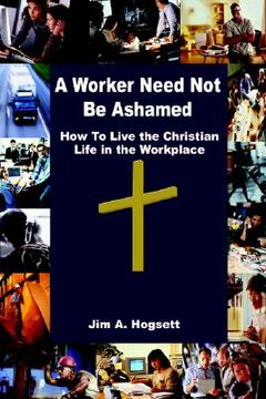 portada a worker need not be ashamed: how to live the christian life in the workplace (en Inglés)