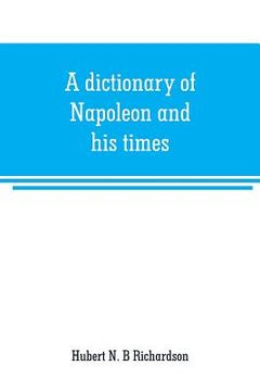 portada A dictionary of Napoleon and his times (en Inglés)