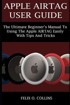 portada Apple Airtag User Guide: The Ultimate Beginner's Manual to Using the Latest Apple Airtag Easily with Tips and Tricks