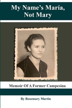 portada My Name's Maria, Not Mary: Memoir of a Former Campesina (en Inglés)