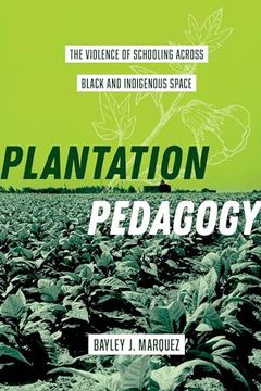 portada Plantation Pedagogy: The Violence of Schooling Across Black and Indigenous Space (Volume 72) (American Crossroads) (en Inglés)