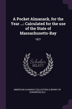 portada A Pocket Almanack, for the Year ...: Calculated for the use of the State of Massachusetts-Bay: 1821 (en Inglés)