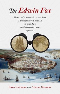 portada The Edwin Fox: How an Ordinary Sailing Ship Connected the World in the Age of Globalization, 1850-1914 (en Inglés)