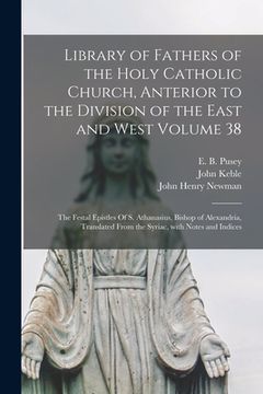 portada Library of Fathers of the Holy Catholic Church, Anterior to the Division of the East and West Volume 38: The Festal Epistles Of S. Athanasius, Bishop (en Inglés)