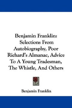 portada benjamin franklin: selections from autobiography, poor richard's almanac, advice to a young tradesman, the whistle, and others