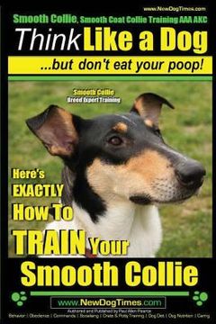 portada Smooth Collie, Smooth Coat Collie Training AAA AKC Think Like a Dog But Don't Eat Your Poop! Smooth Collie Breed Expert Training: Here's EXACTLY How T (en Inglés)