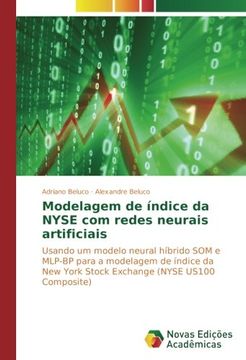 portada Modelagem de índice da NYSE com redes neurais artificiais: Usando um modelo neural híbrido SOM e MLP-BP para a modelagem de índice da New York Stock ... (NYSE US100 Composite) (Portuguese Edition)