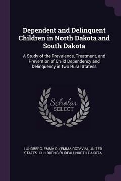 portada Dependent and Delinquent Children in North Dakota and South Dakota: A Study of the Prevalence, Treatment, and Prevention of Child Dependency and Delin (in English)