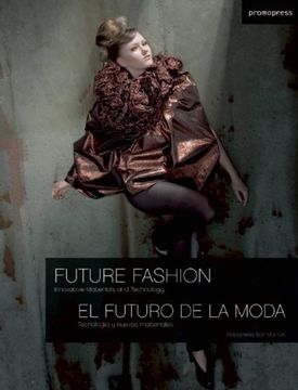 portada El Futuro de la Moda = Future Fashion: Tecnologia y Nuevos Materi Ales = Innovative Materials and Technology (Bilingue Espamol-Ingles) 