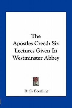 portada the apostles creed: six lectures given in westminster abbey (en Inglés)