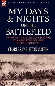 portada my days and nights on the battlefield: a view of the american civil war by a reporter for the boston journal