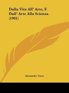 portada Dalla Vita All' Arte, E Dall' Arte Alla Scienza (1901) (en Italiano)