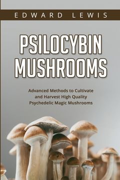 portada Psilocybin Mushrooms: Advanced Methods to Cultivate and Harvest High Quality Psychedelic Magic Mushrooms (en Inglés)