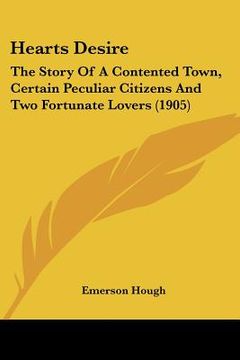 portada hearts desire: the story of a contented town, certain peculiar citizens and two fortunate lovers (1905) (en Inglés)