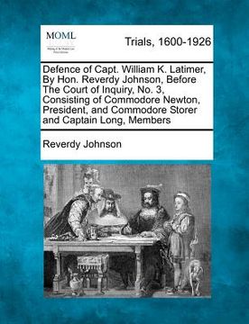 portada defence of capt. william k. latimer, by hon. reverdy johnson, before the court of inquiry, no. 3, consisting of commodore newton, president, and commo (in English)