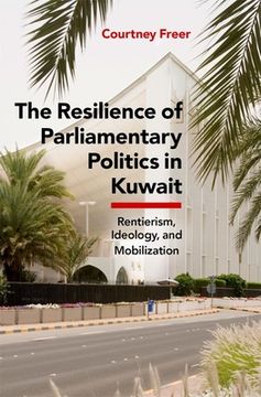 portada The Resilience of Parliamentary Politics in Kuwait: Parliament, Rentierism, and Society (en Inglés)