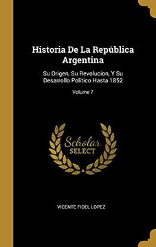 portada Historia de la República Argentina: Su Origen, su Revolucion, y su Desarrollo Político Hasta 1852; Volume 7 (in Spanish)