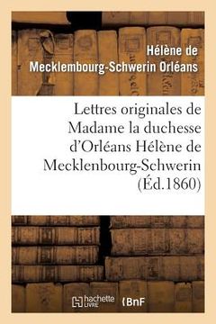 portada Lettres Originales de Madame La Duchesse d'Orléans Hélène de Mecklenbourg-Schwerin: Et Souvenirs Biographiques (en Francés)