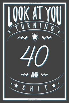 portada Look at you Turning 40 and Shit: 40 Years old Gifts. 40Th Birthday Funny Gift for men and Women. Fun, Practical and Classy Alternative to a Card. (en Inglés)