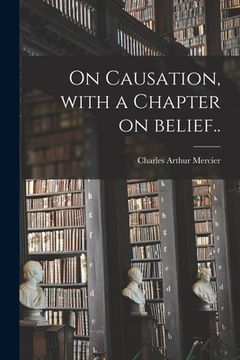 portada On Causation [microform], With a Chapter on Belief.. (en Inglés)