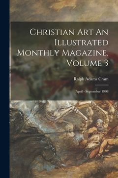 portada Christian Art An Illustrated Monthly Magazine, Volume 3: April - September 1908 (en Inglés)