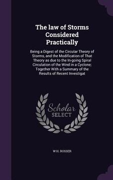 portada The law of Storms Considered Practically: Being a Digest of the Circular Theory of Storms, and the Modification of That Theory as due to the In-going (en Inglés)