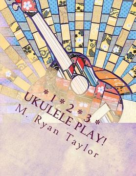 portada 123 Ukulele Play!: 73 songs & 48 lesson plans: a full-year curriculum for ukulele in the classroom (in English)