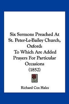 portada six sermons preached at st. peter-le-bailey church, oxford: to which are added prayers for particular occasions (1852)