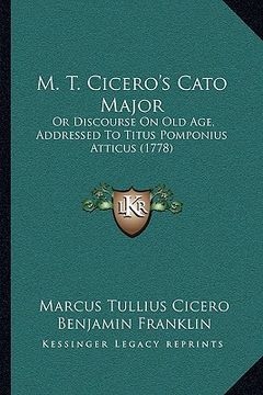 portada m. t. cicero's cato major: or discourse on old age, addressed to titus pomponius atticus (1778) (en Inglés)