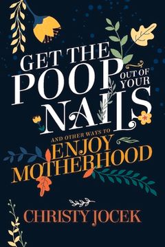 portada Get the Poop out of Your Nails: And Other Ways to Enjoy Motherhood 