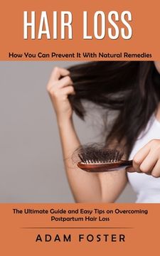 portada Hair Loss: How You Can Prevent It With Natural Remedies (The Ultimate Guide and Easy Tips on Overcoming Postpartum Hair Loss) (en Inglés)