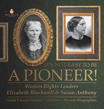portada It's Not Easy to Be a Pioneer!: Women Rights Leaders Elizabeth Blackwell & Susan Anthony Grade 5 Social Studies Children's Women Biographies (en Inglés)