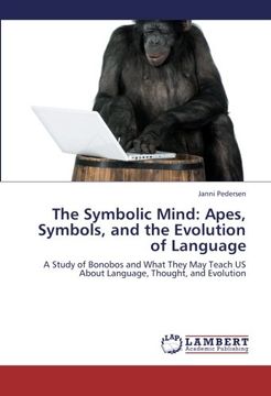 portada The Symbolic Mind: Apes, Symbols, and the Evolution of Language: A Study of Bonobos and What They May Teach US About Language, Thought, and Evolution