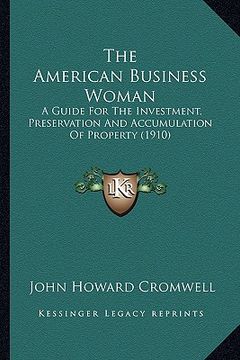 portada the american business woman: a guide for the investment, preservation and accumulation of property (1910) (en Inglés)