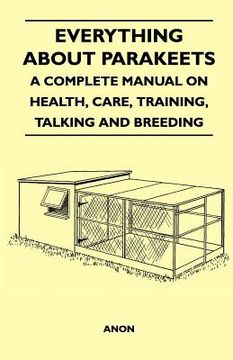 portada everything about parakeets - a complete manual on health, care, training, talking and breeding (en Inglés)