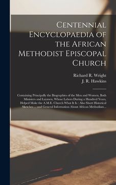 portada Centennial Encyclopaedia of the African Methodist Episcopal Church: Containing Principally the Biographies of the Men and Women, Both Ministers and La (en Inglés)